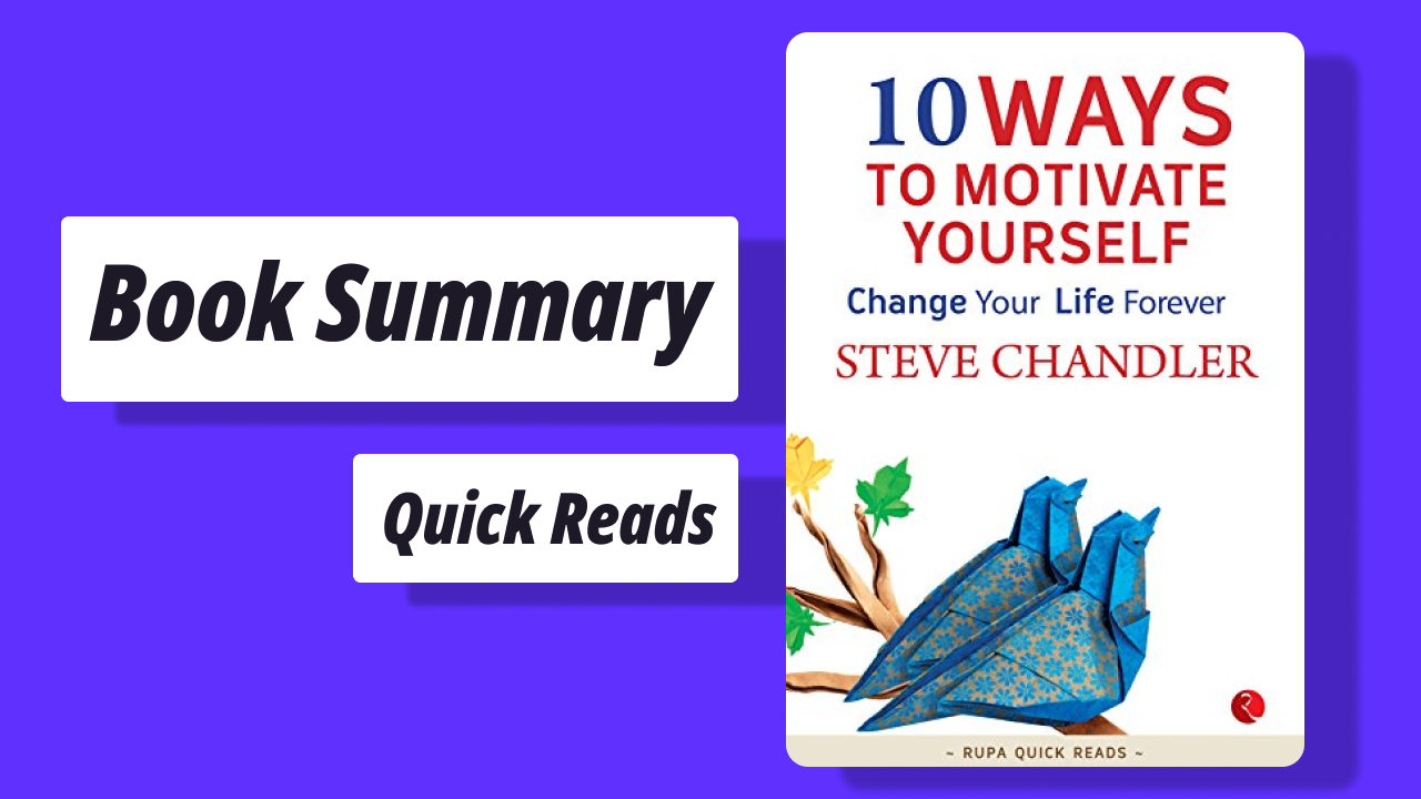 10 Ways to Motivate yourself:
Change your life forever -
Steve Chandler (Summary and takeaways)